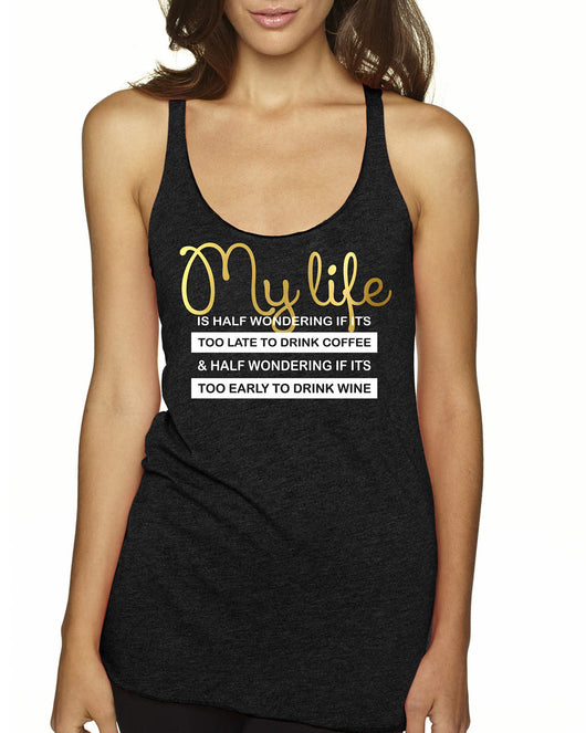 My Life is half wondering if it's too late for coffee & too early for wine ,Flowy Racerback Tank,Wife Shirt,wine and coffee tee shirt top