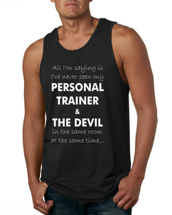 All I'm saying I've never seen my PERSONAL TRAINER and the DEVIL in the room at the same time