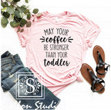 May Your Coffee Be Stronger Than Your Toddler Shirt